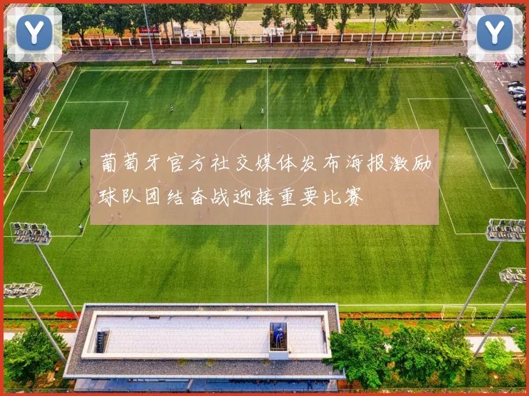 葡萄牙官方社交媒体发布海报激励球队团结奋战迎接重要比赛